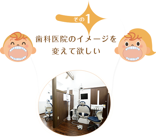 歯科医院のイメージを変えて欲しい