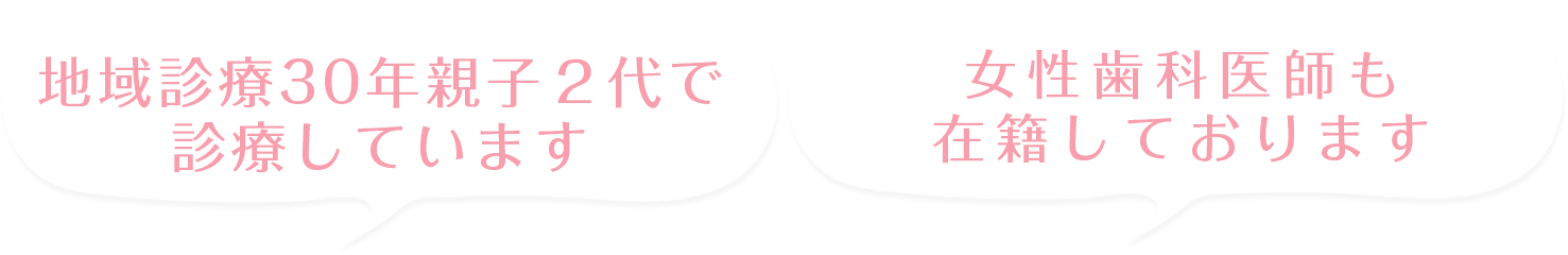 地域診療30年親子2代で診療しています 女性歯科医師も在籍しております